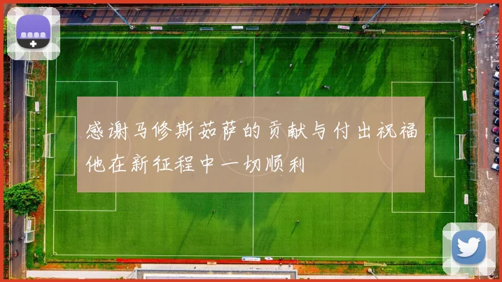 感谢马修斯茹萨的贡献与付出祝福他在新征程中一切顺利